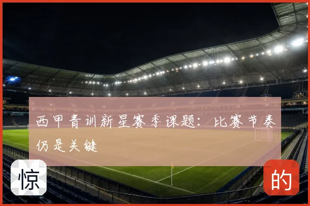 西甲青训新星赛季课题:比赛节奏仍是关键