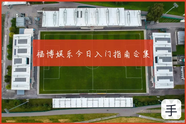福博娱乐今日入门指南合集