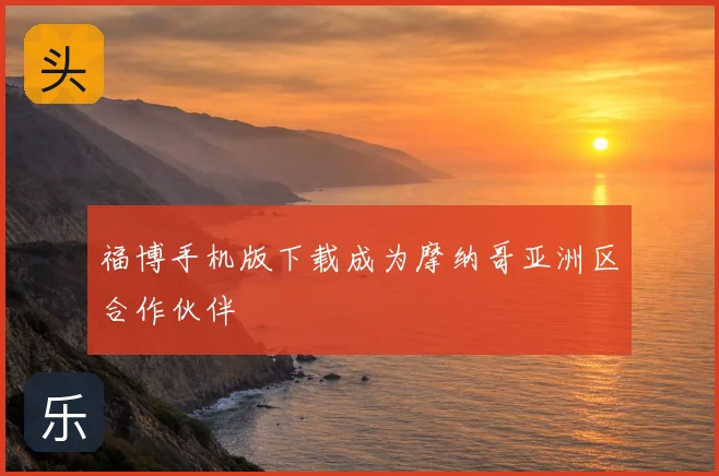 福博手机版下载成为摩纳哥亚洲区合作伙伴
